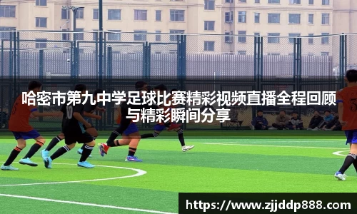 哈密市第九中学足球比赛精彩视频直播全程回顾与精彩瞬间分享