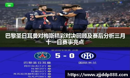 巴黎圣日耳曼对梅斯精彩对决回顾及赛后分析三月十一日赛事亮点