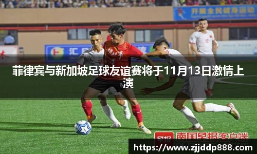 菲律宾与新加坡足球友谊赛将于11月13日激情上演