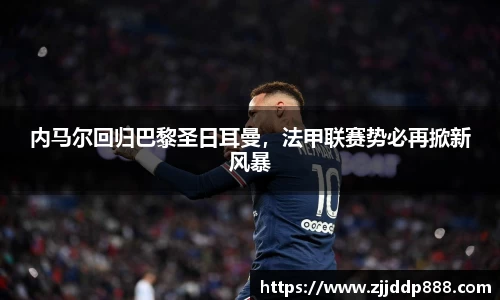 内马尔回归巴黎圣日耳曼，法甲联赛势必再掀新风暴
